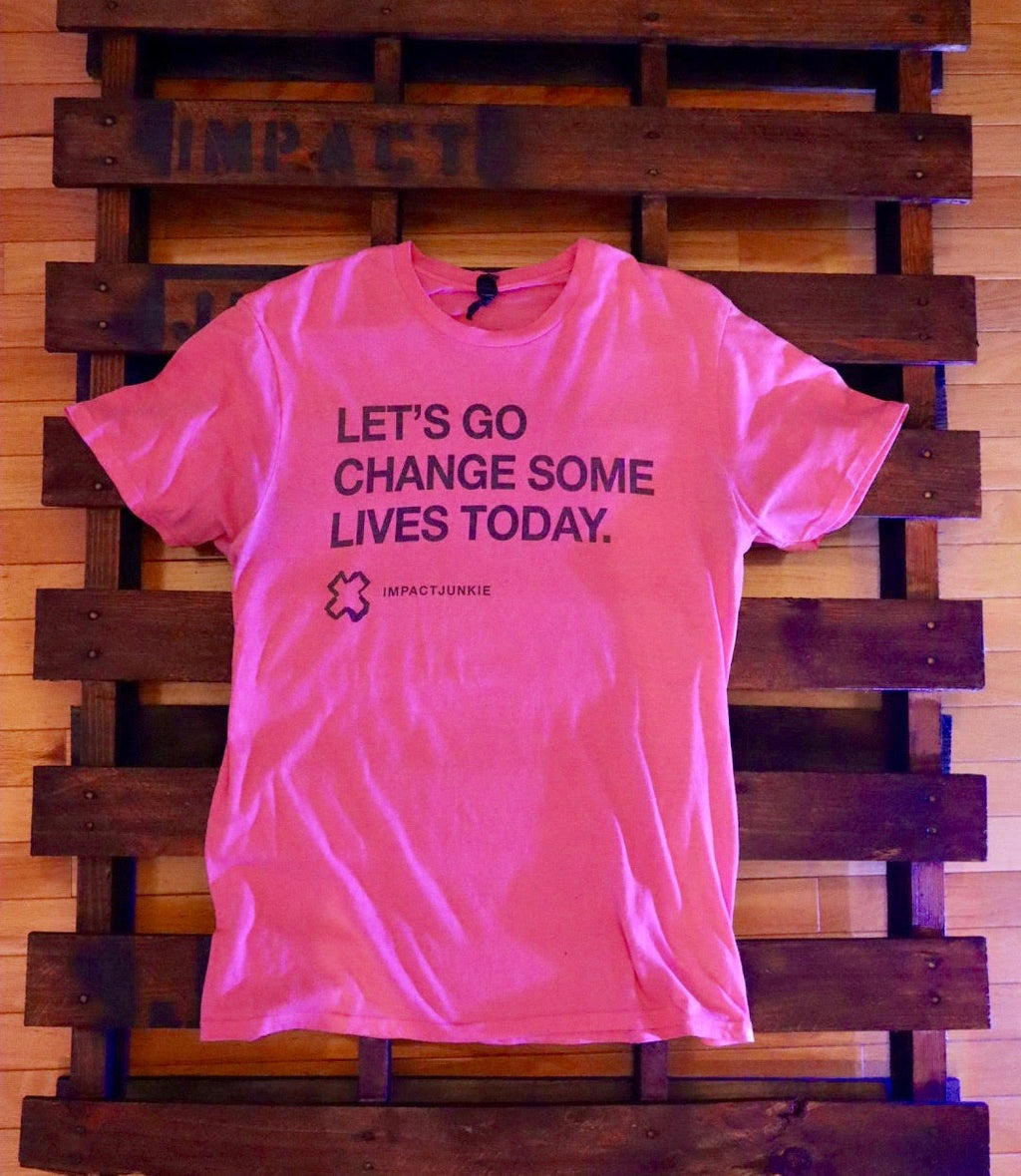 "Lets Go Change Some Lives Today" - Pink Shirt