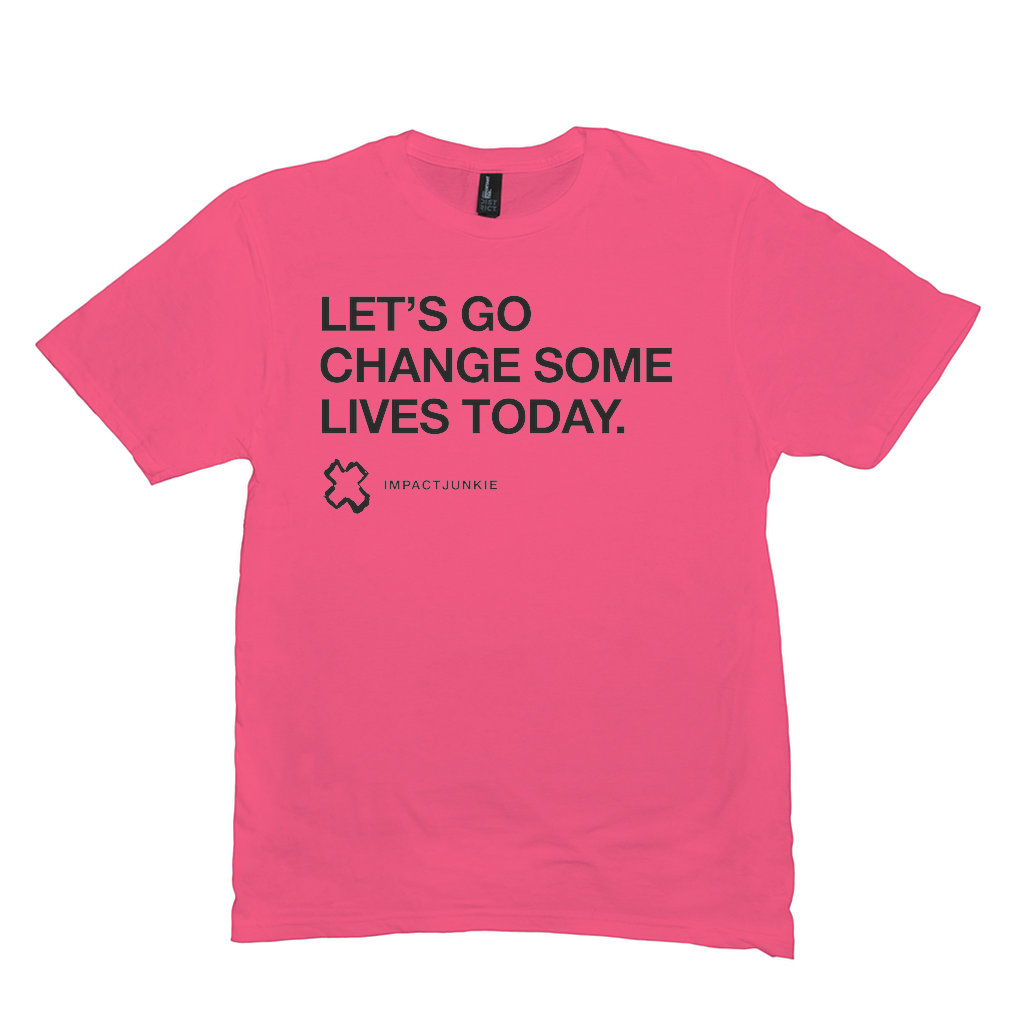 Let's Go Change Some Lives Today. Pink Shirt